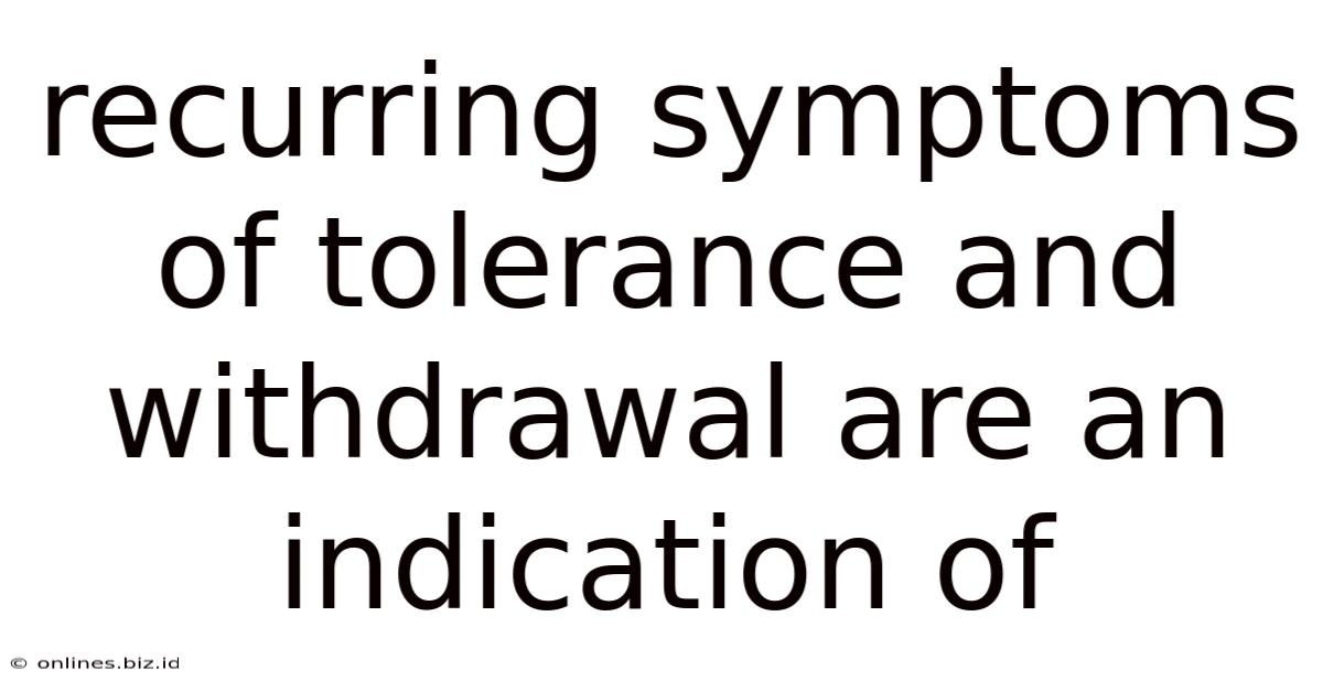 Recurring Symptoms Of Tolerance And Withdrawal Are An Indication Of