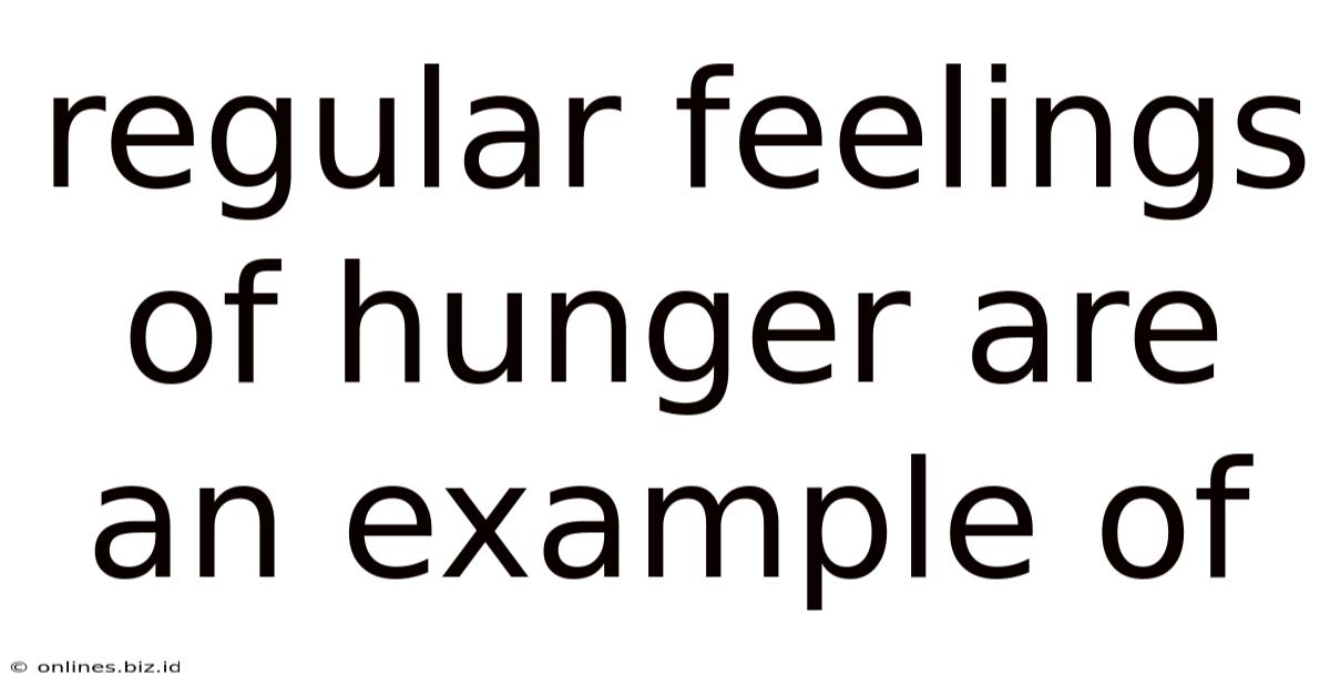 Regular Feelings Of Hunger Are An Example Of