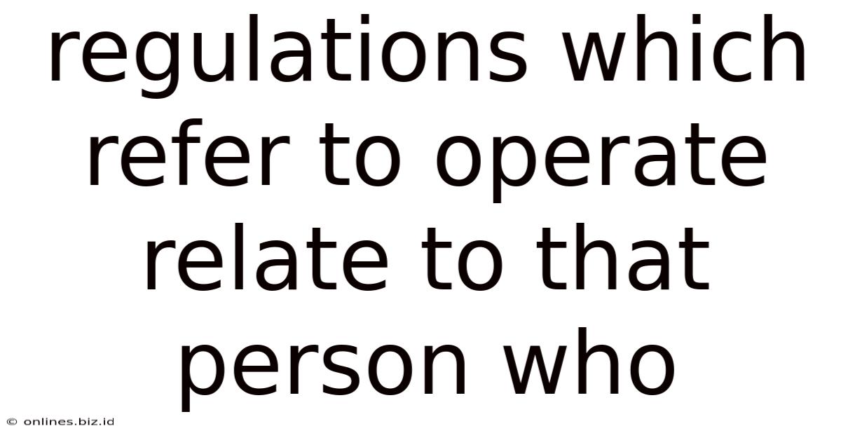Regulations Which Refer To Operate Relate To That Person Who