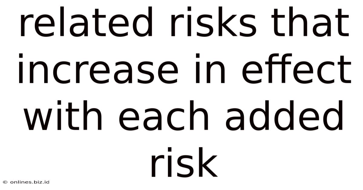 Related Risks That Increase In Effect With Each Added Risk