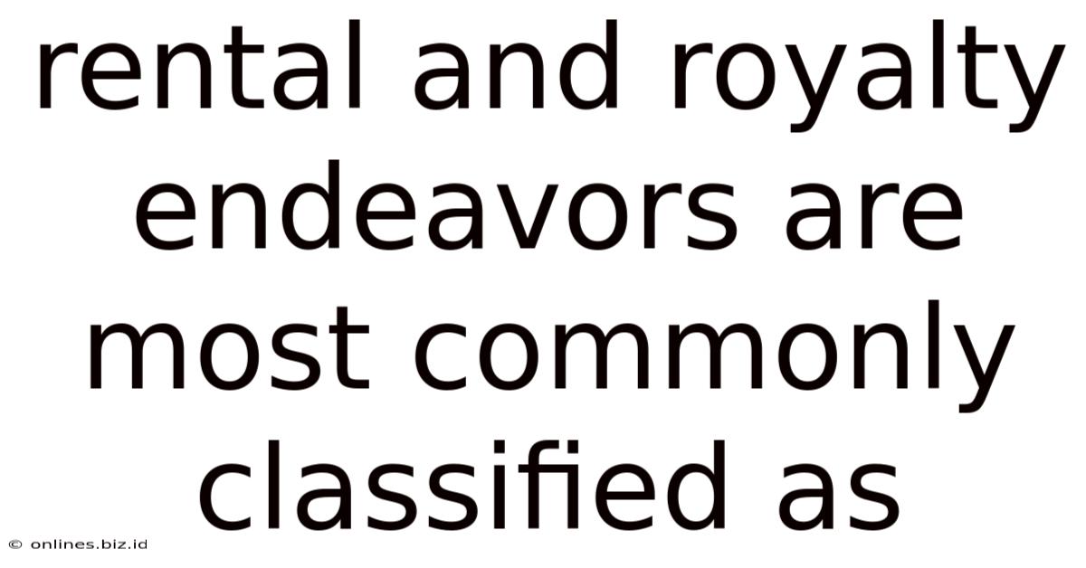 Rental And Royalty Endeavors Are Most Commonly Classified As