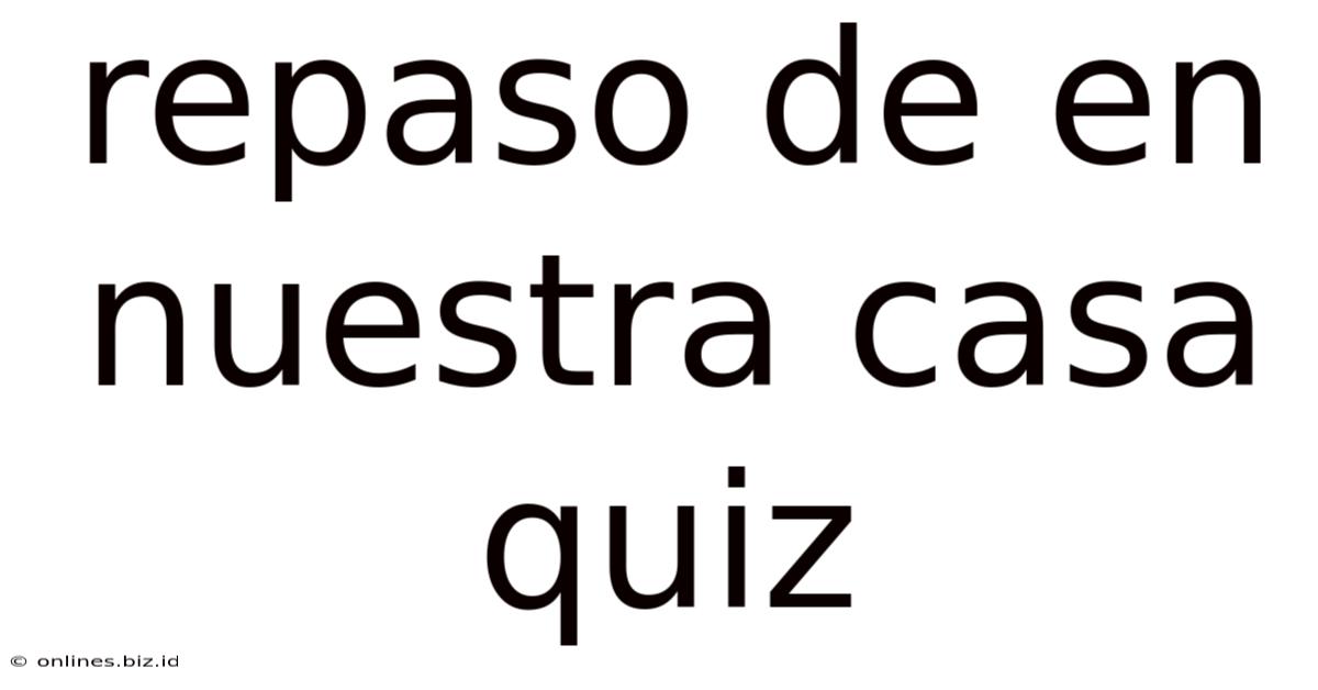 Repaso De En Nuestra Casa Quiz