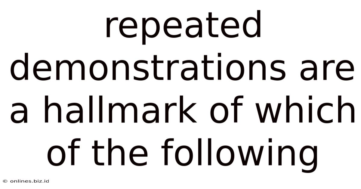 Repeated Demonstrations Are A Hallmark Of Which Of The Following