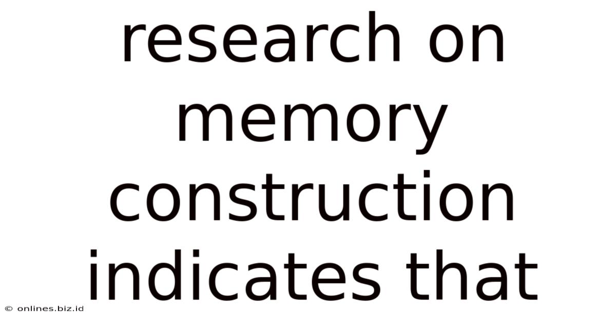 Research On Memory Construction Indicates That