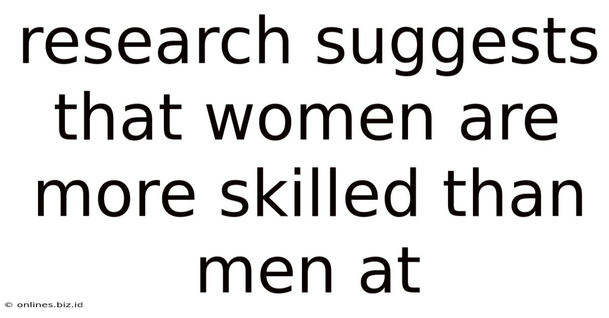 Research Suggests That Women Are More Skilled Than Men At