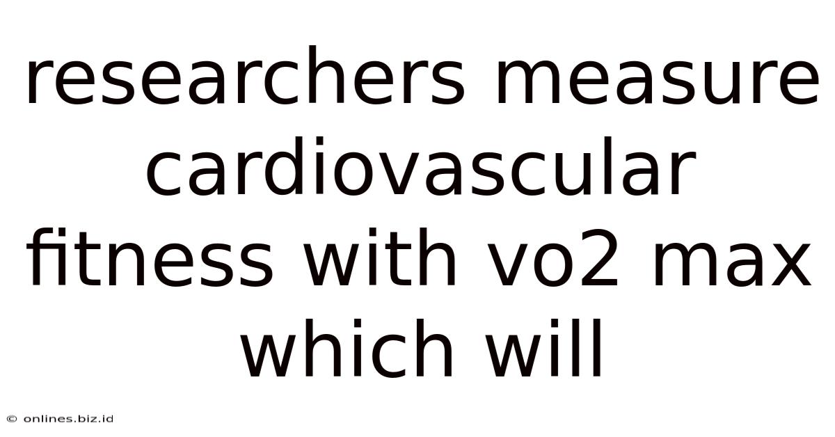 Researchers Measure Cardiovascular Fitness With Vo2 Max Which Will