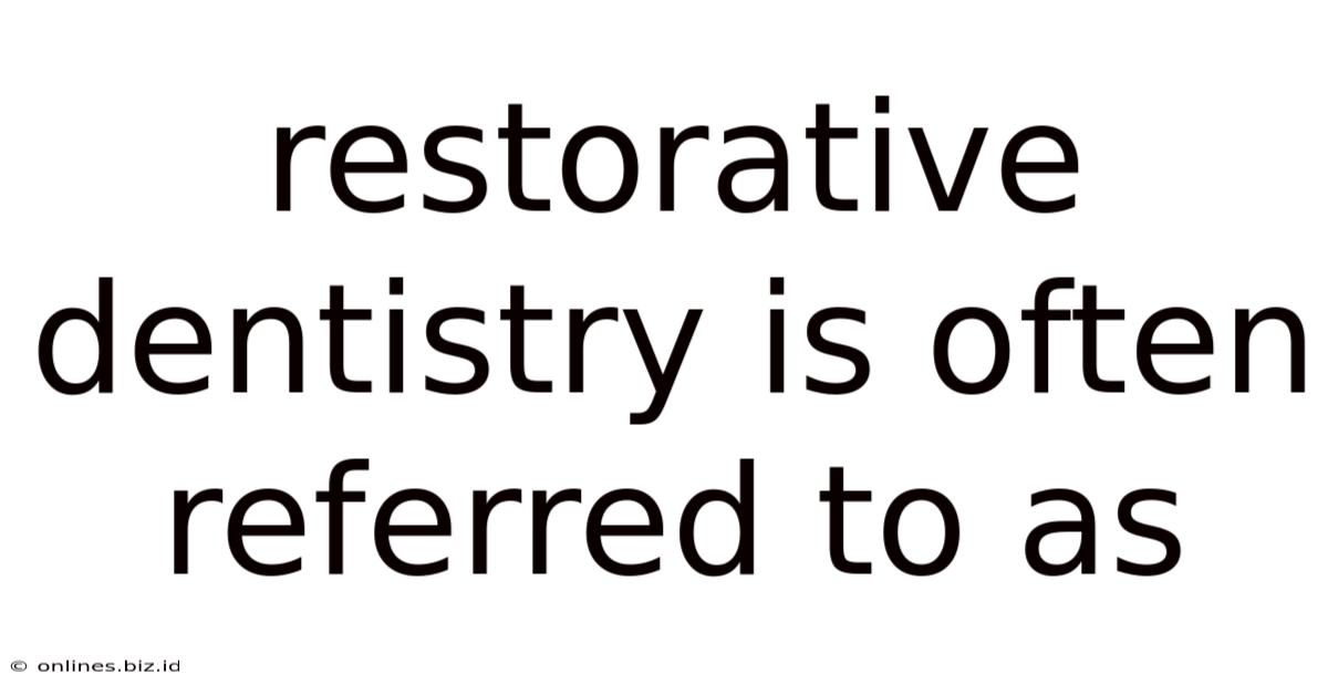 Restorative Dentistry Is Often Referred To As