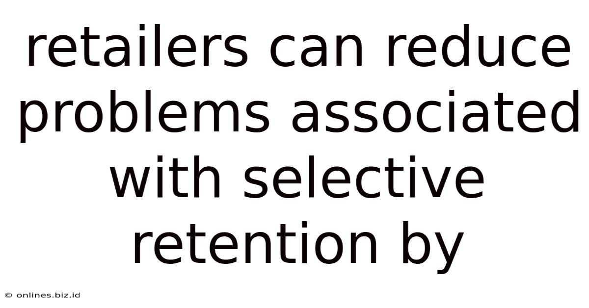 Retailers Can Reduce Problems Associated With Selective Retention By