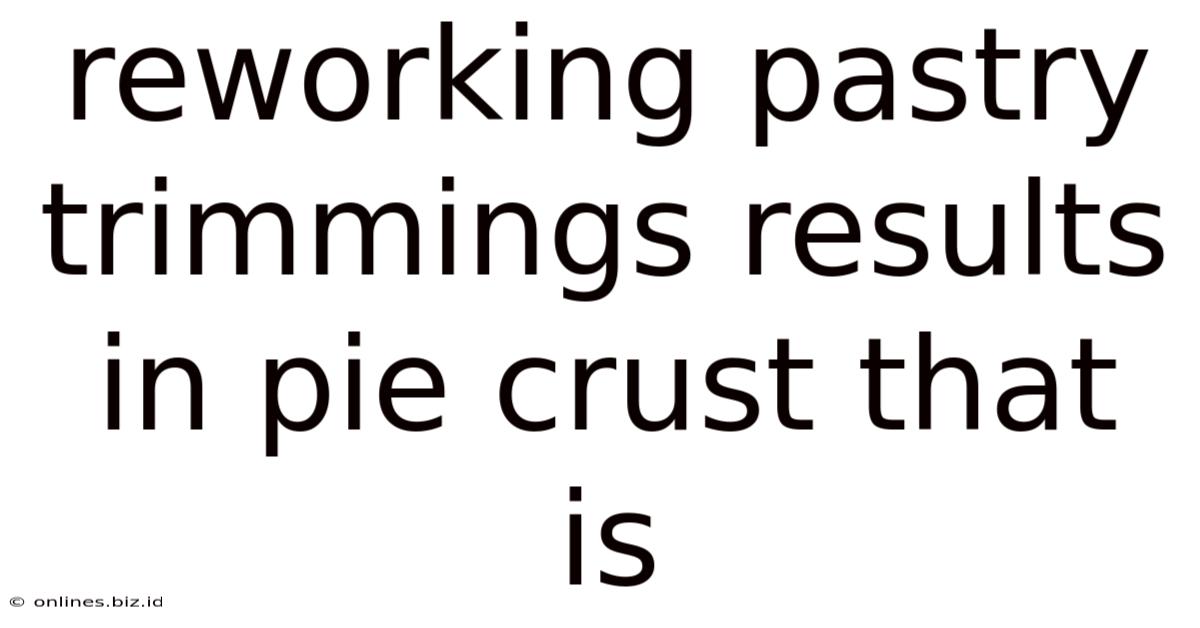 Reworking Pastry Trimmings Results In Pie Crust That Is