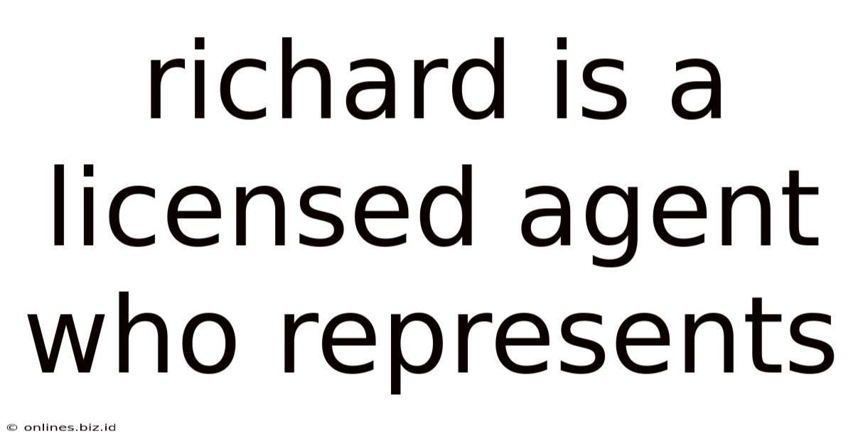 Richard Is A Licensed Agent Who Represents