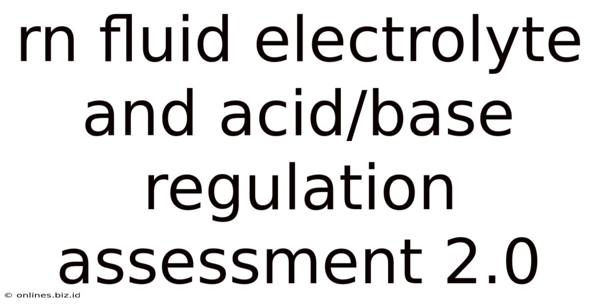 Rn Fluid Electrolyte And Acid/base Regulation Assessment 2.0