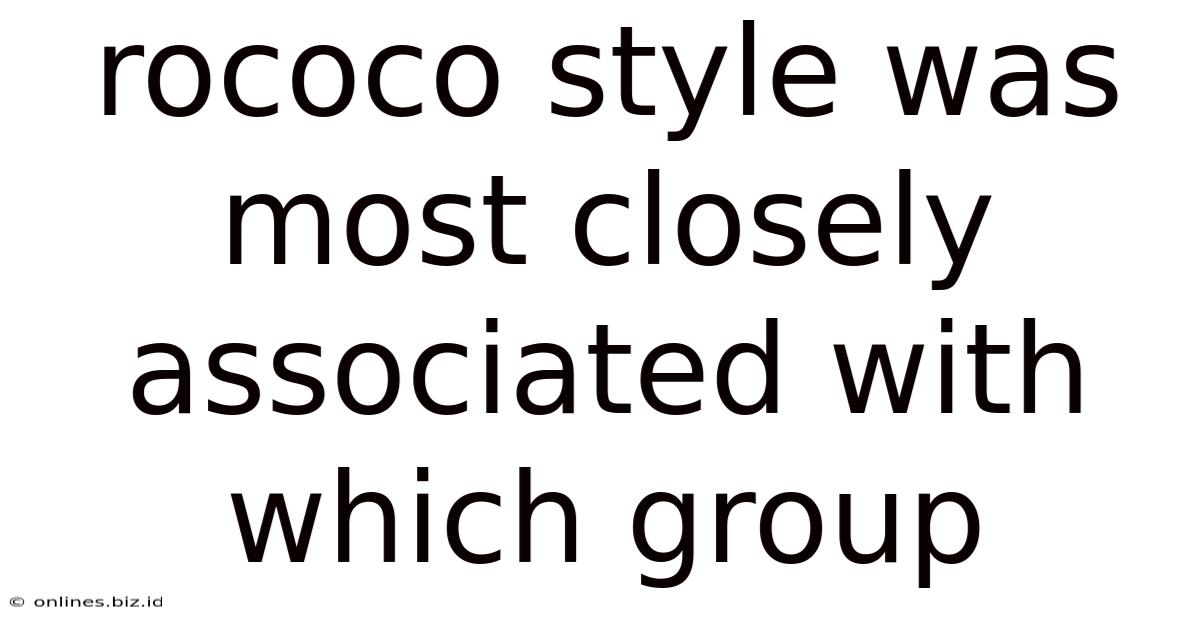 Rococo Style Was Most Closely Associated With Which Group