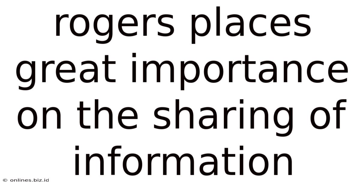 Rogers Places Great Importance On The Sharing Of Information