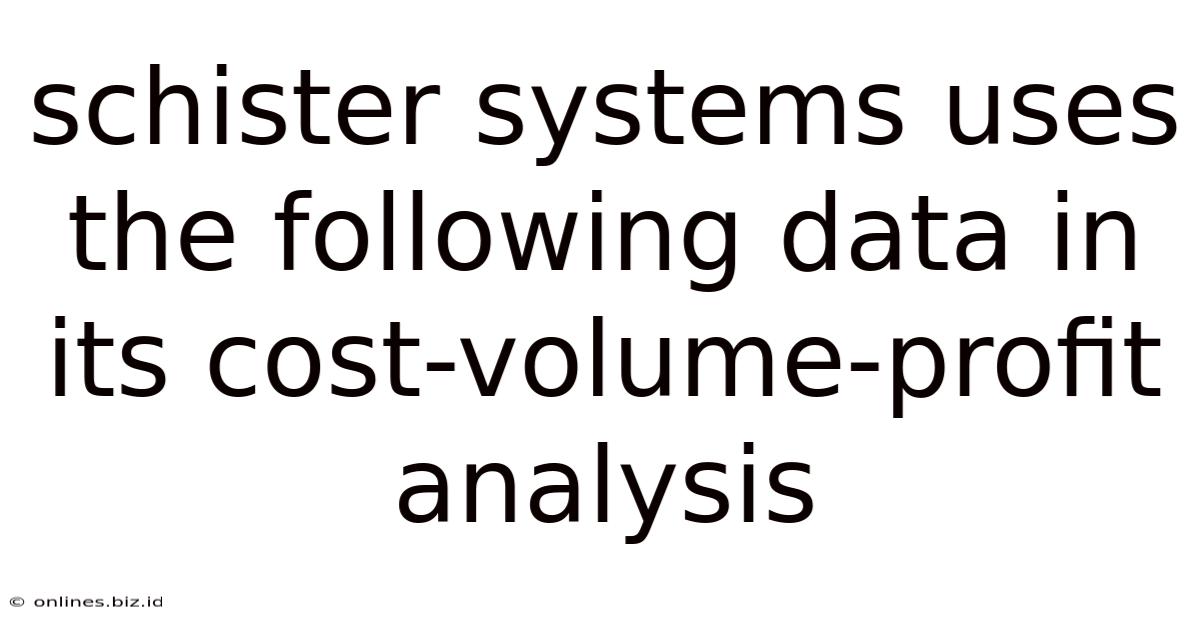 Schister Systems Uses The Following Data In Its Cost-volume-profit Analysis