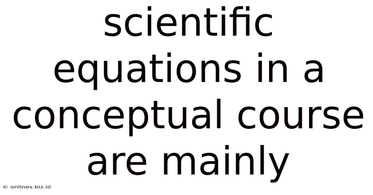 Scientific Equations In A Conceptual Course Are Mainly