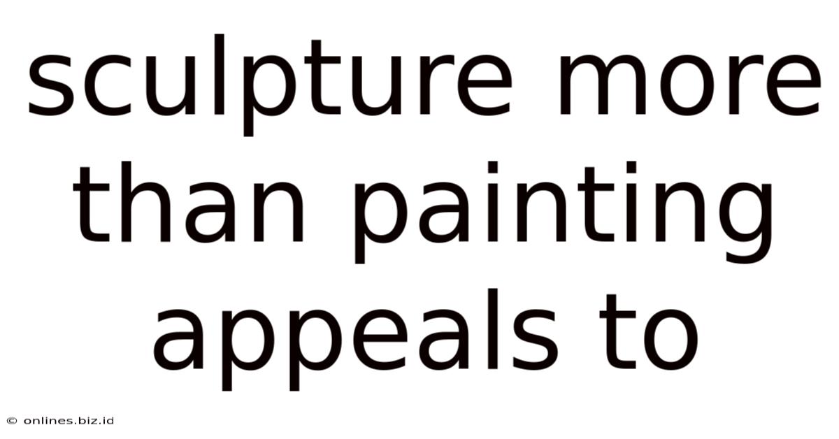 Sculpture More Than Painting Appeals To