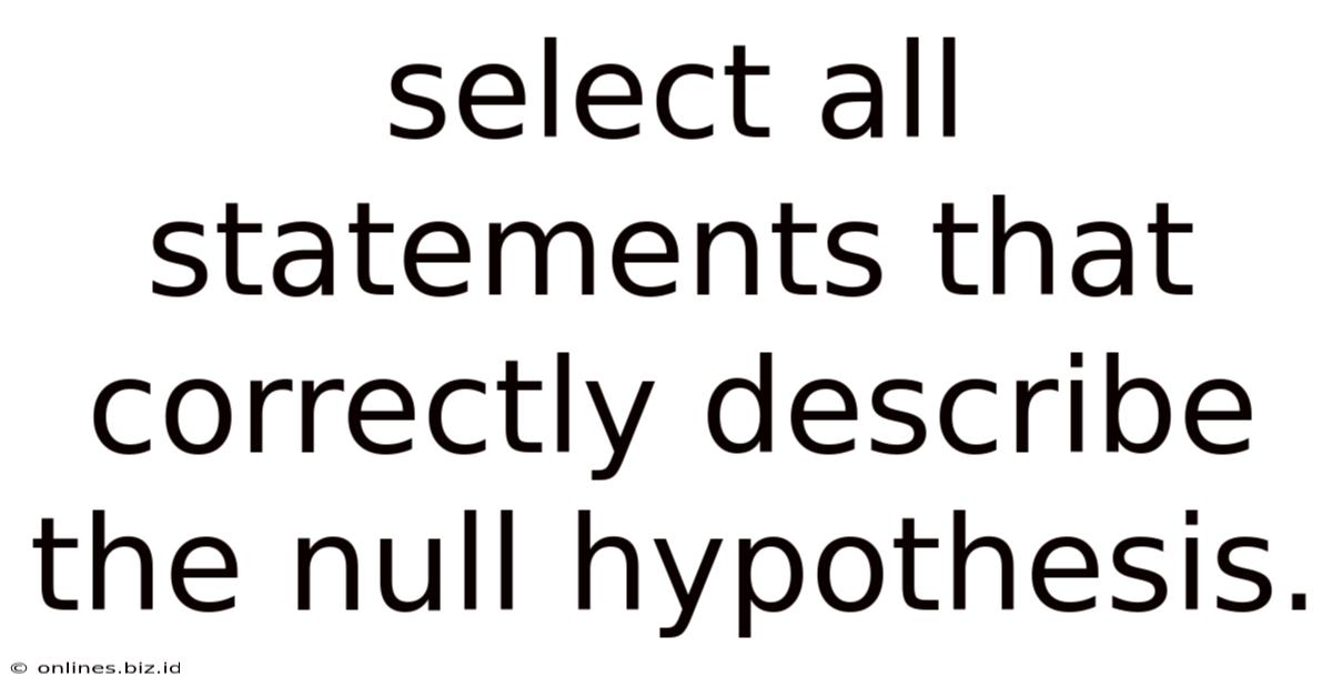 Select All Statements That Correctly Describe The Null Hypothesis.