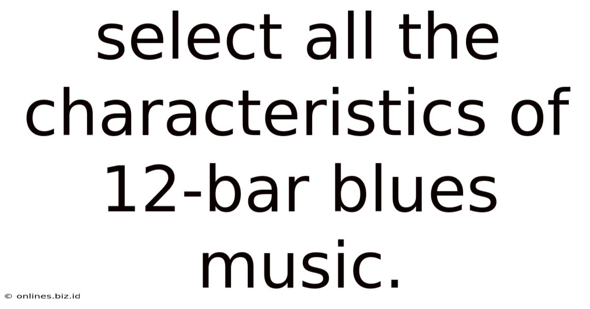 Select All The Characteristics Of 12-bar Blues Music.