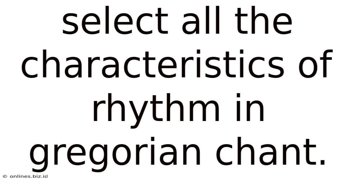 Select All The Characteristics Of Rhythm In Gregorian Chant.