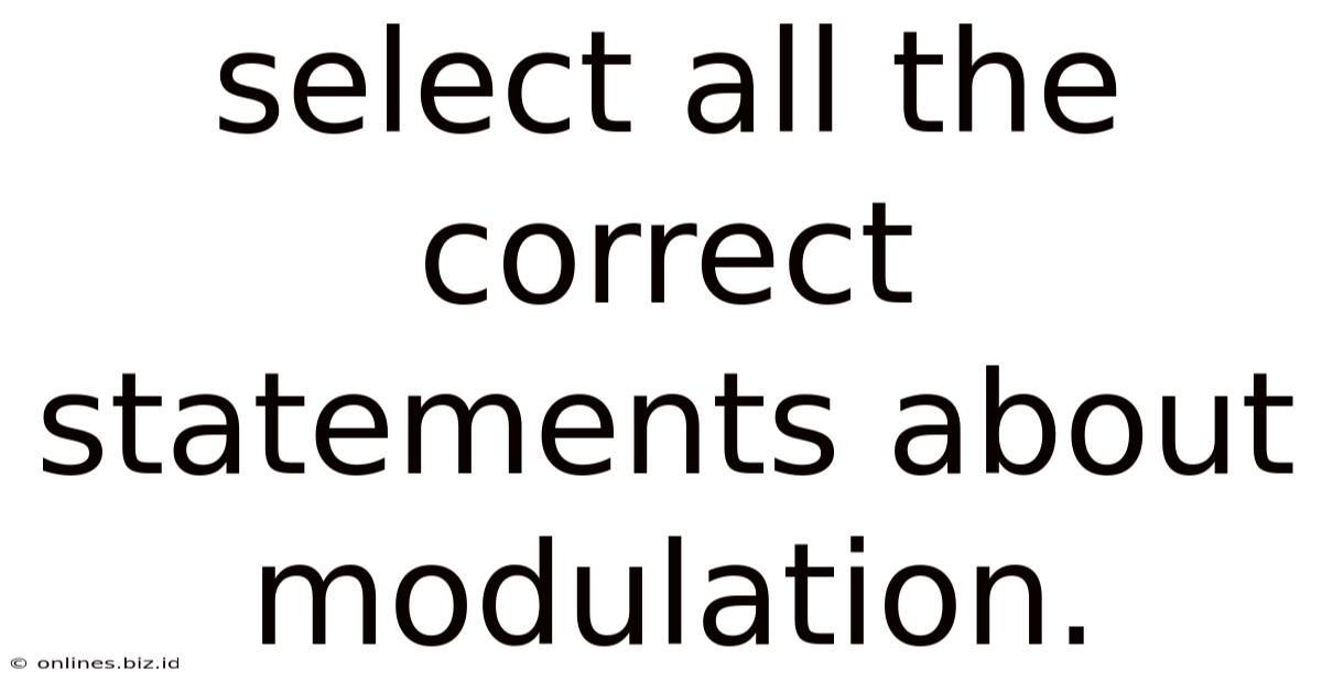 Select All The Correct Statements About Modulation.