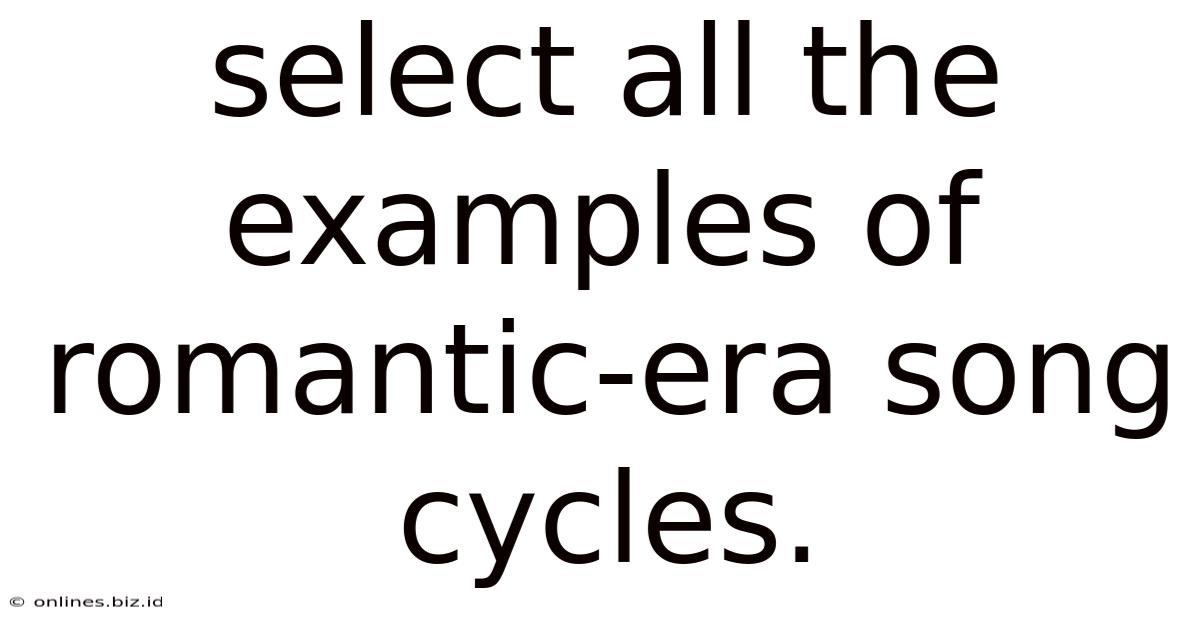 Select All The Examples Of Romantic-era Song Cycles.