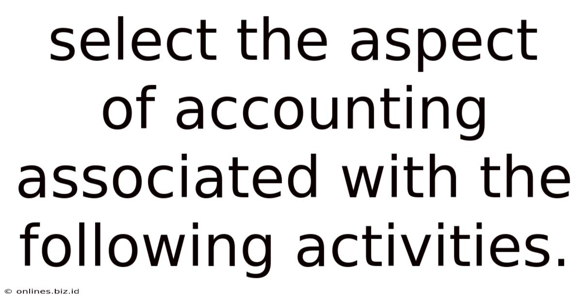 Select The Aspect Of Accounting Associated With The Following Activities.