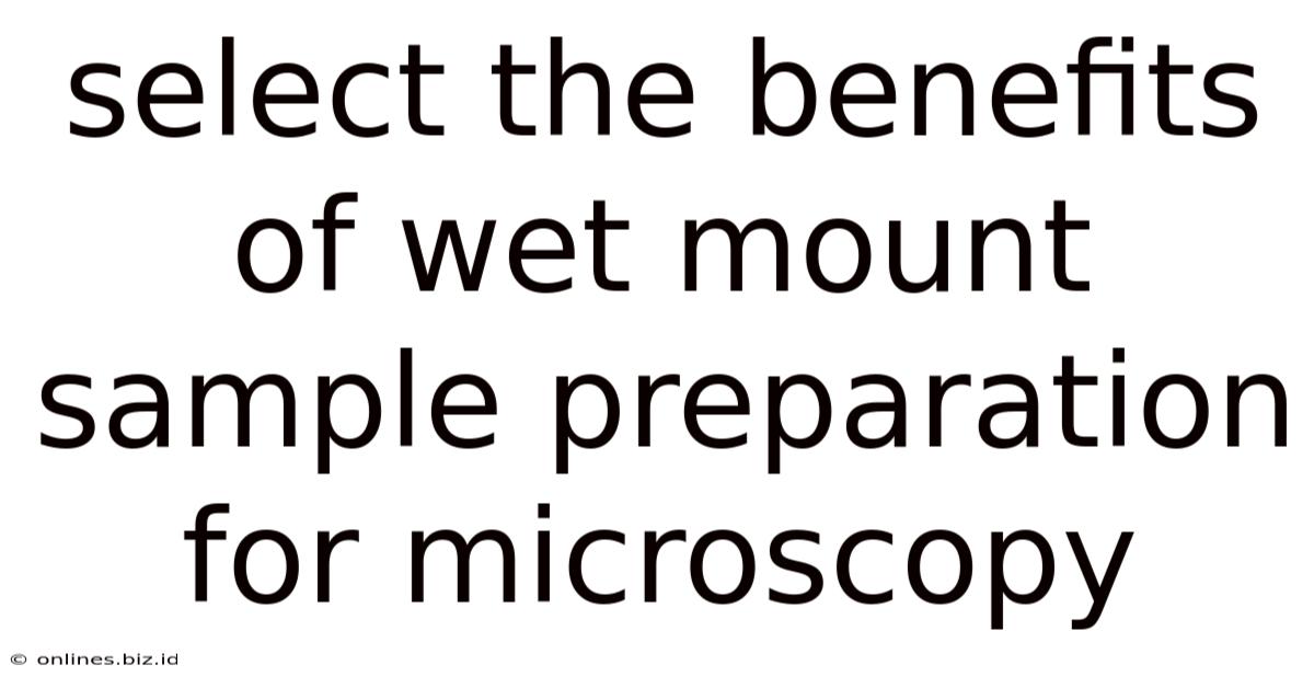 Select The Benefits Of Wet Mount Sample Preparation For Microscopy