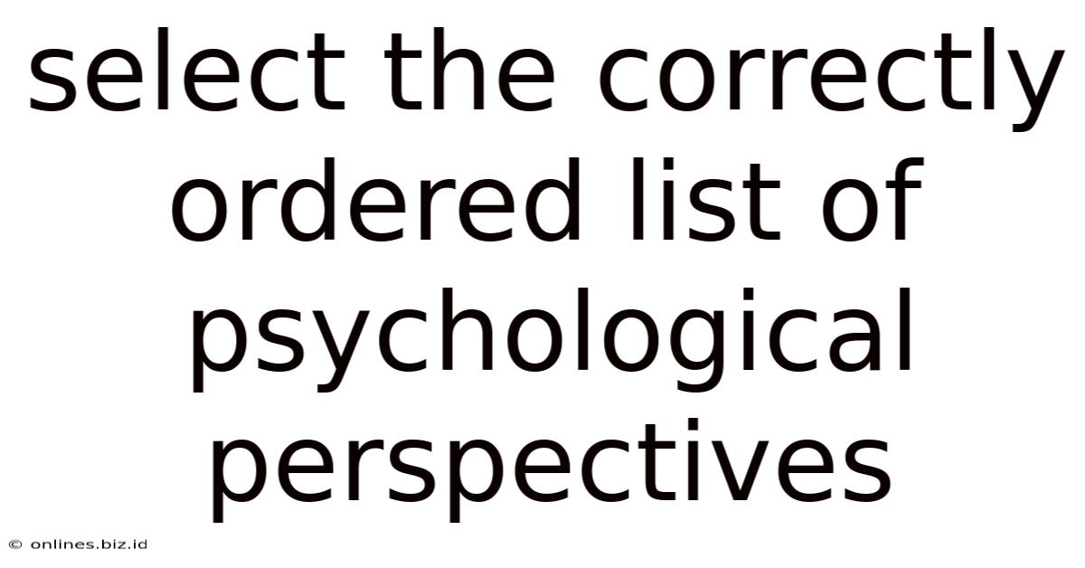 Select The Correctly Ordered List Of Psychological Perspectives