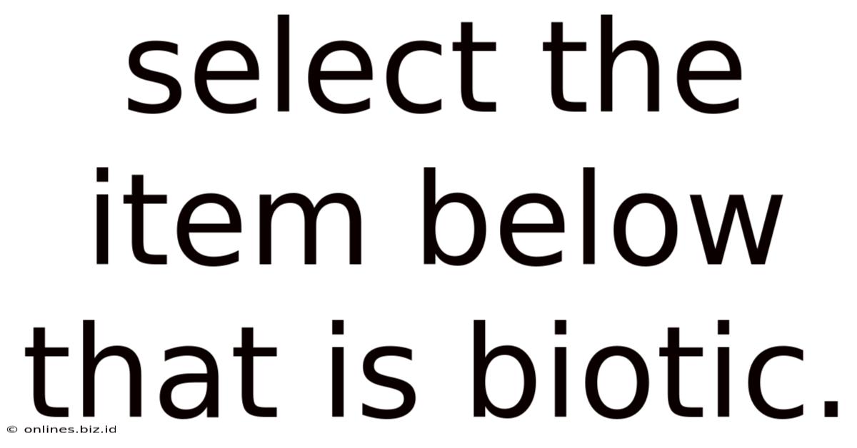 Select The Item Below That Is Biotic.
