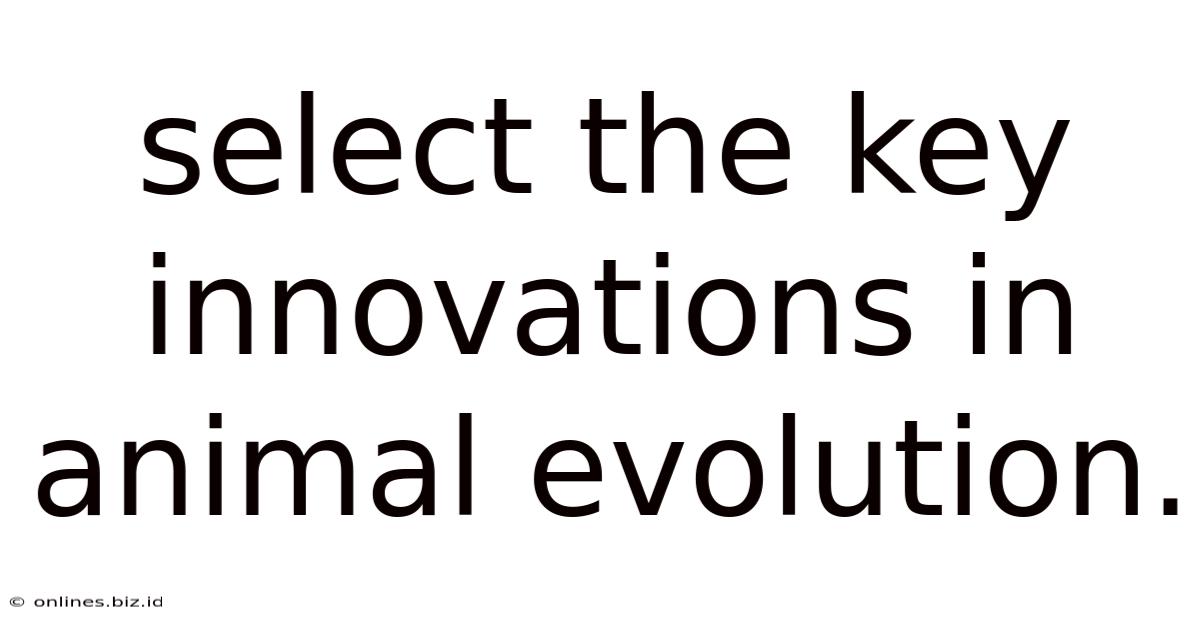 Select The Key Innovations In Animal Evolution.