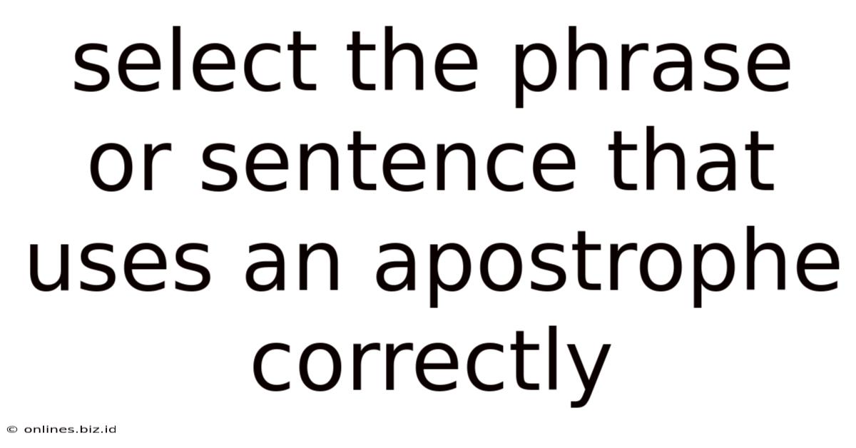 Select The Phrase Or Sentence That Uses An Apostrophe Correctly