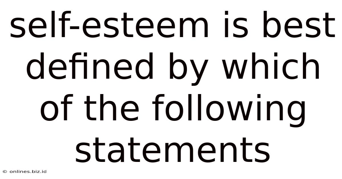 Self-esteem Is Best Defined By Which Of The Following Statements