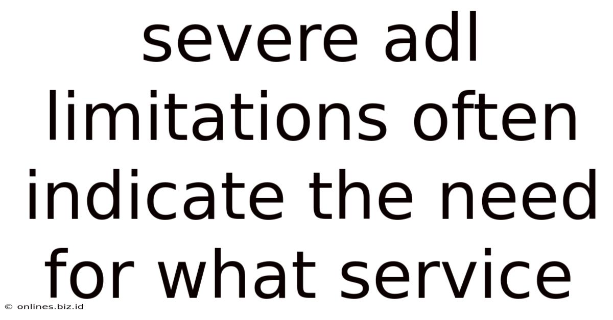 Severe Adl Limitations Often Indicate The Need For What Service