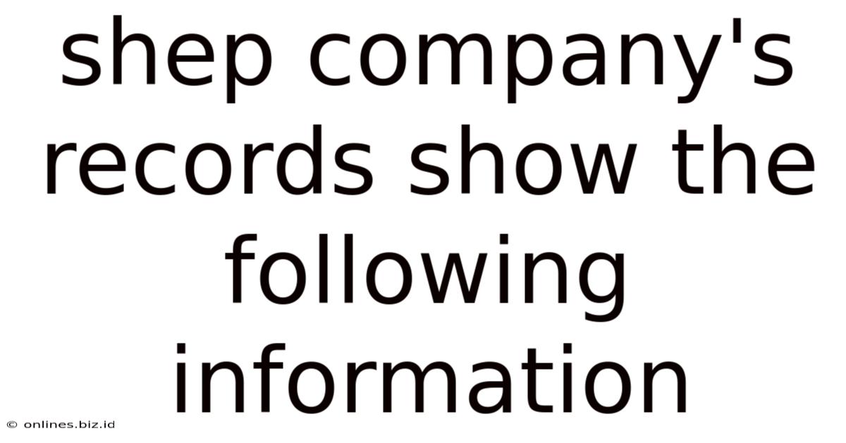 Shep Company's Records Show The Following Information