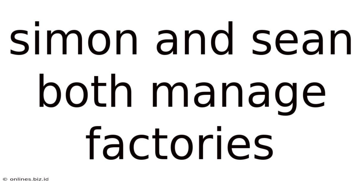 Simon And Sean Both Manage Factories