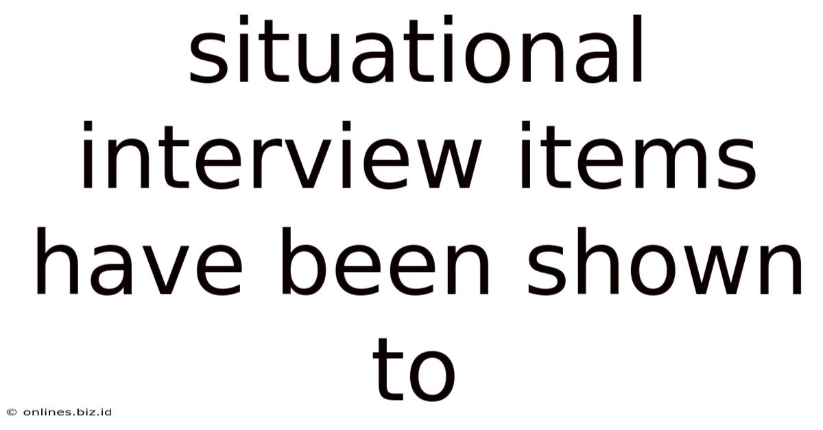 Situational Interview Items Have Been Shown To