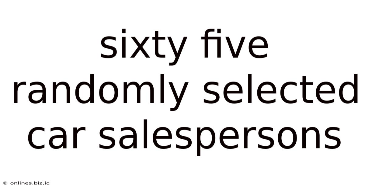 Sixty Five Randomly Selected Car Salespersons