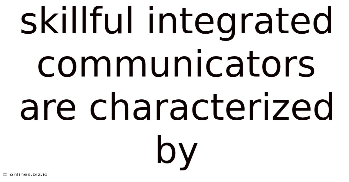 Skillful Integrated Communicators Are Characterized By