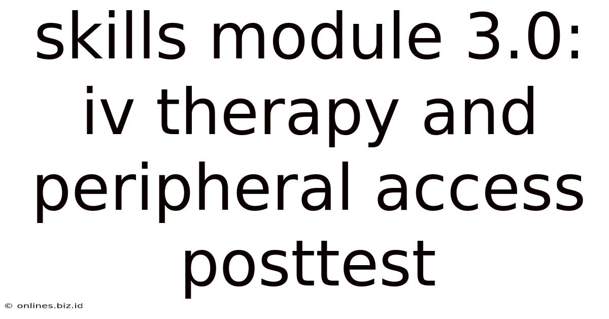 Skills Module 3.0: Iv Therapy And Peripheral Access Posttest