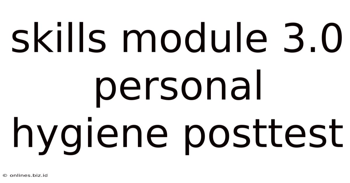 Skills Module 3.0 Personal Hygiene Posttest