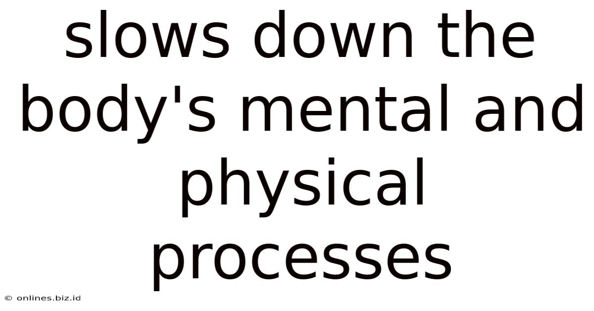 Slows Down The Body's Mental And Physical Processes