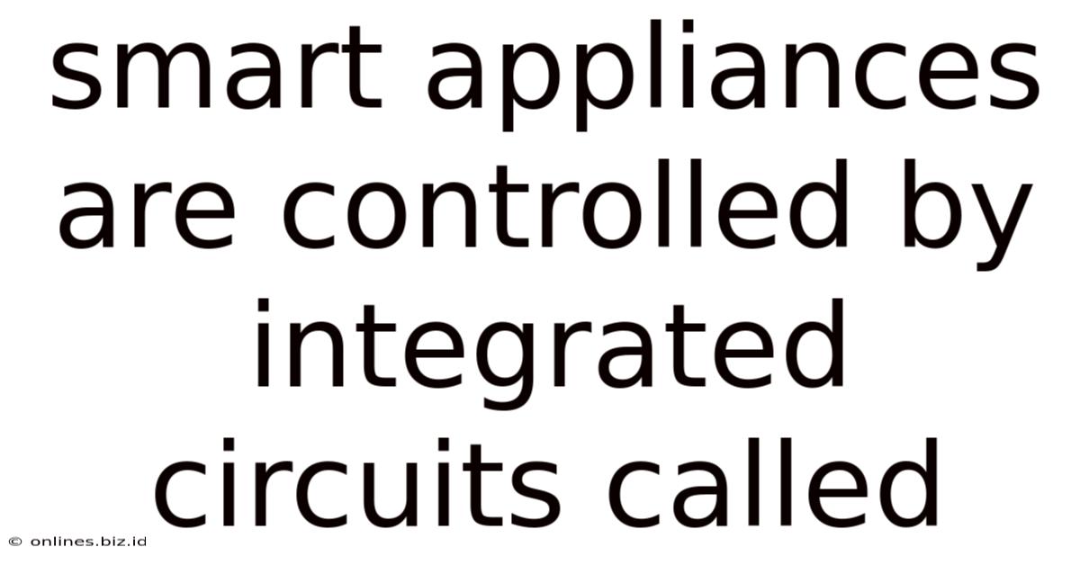 Smart Appliances Are Controlled By Integrated Circuits Called