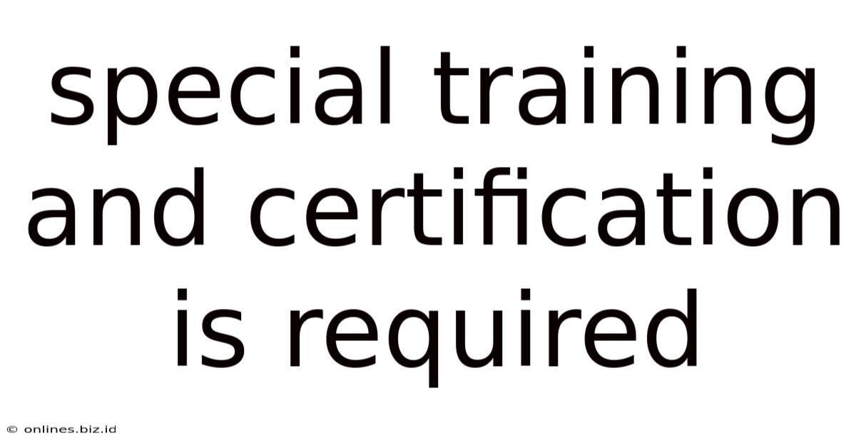 Special Training And Certification Is Required