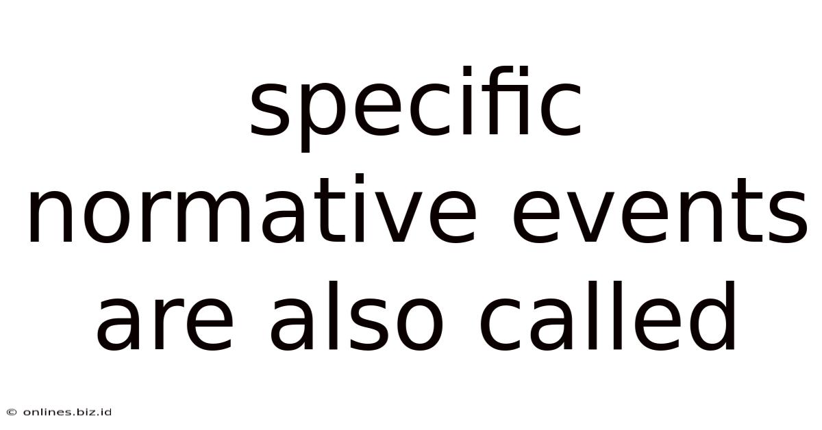 Specific Normative Events Are Also Called