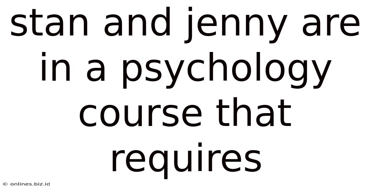 Stan And Jenny Are In A Psychology Course That Requires