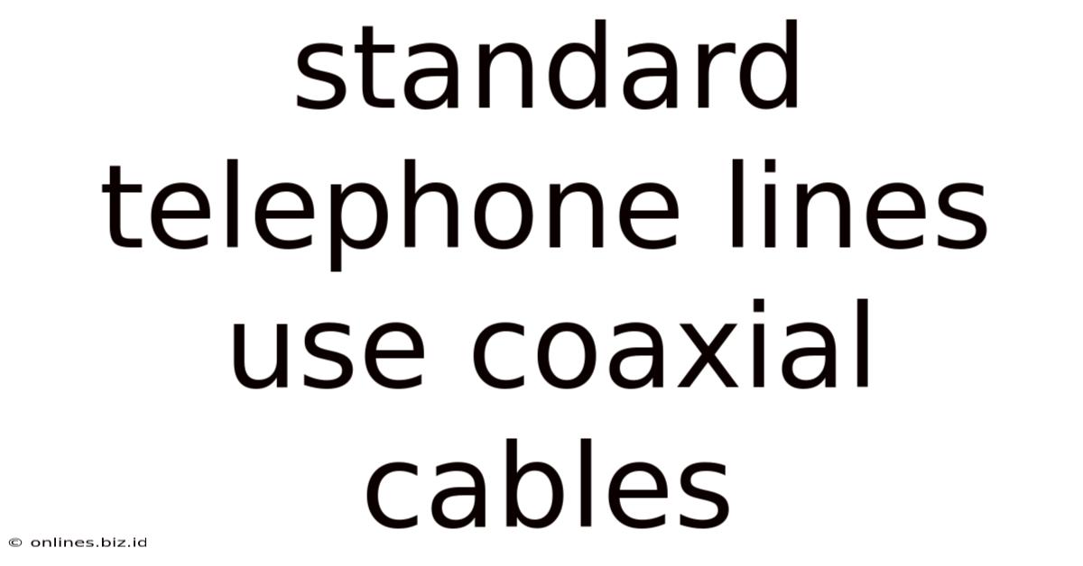 Standard Telephone Lines Use Coaxial Cables