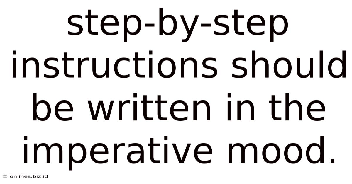 Step-by-step Instructions Should Be Written In The Imperative Mood.