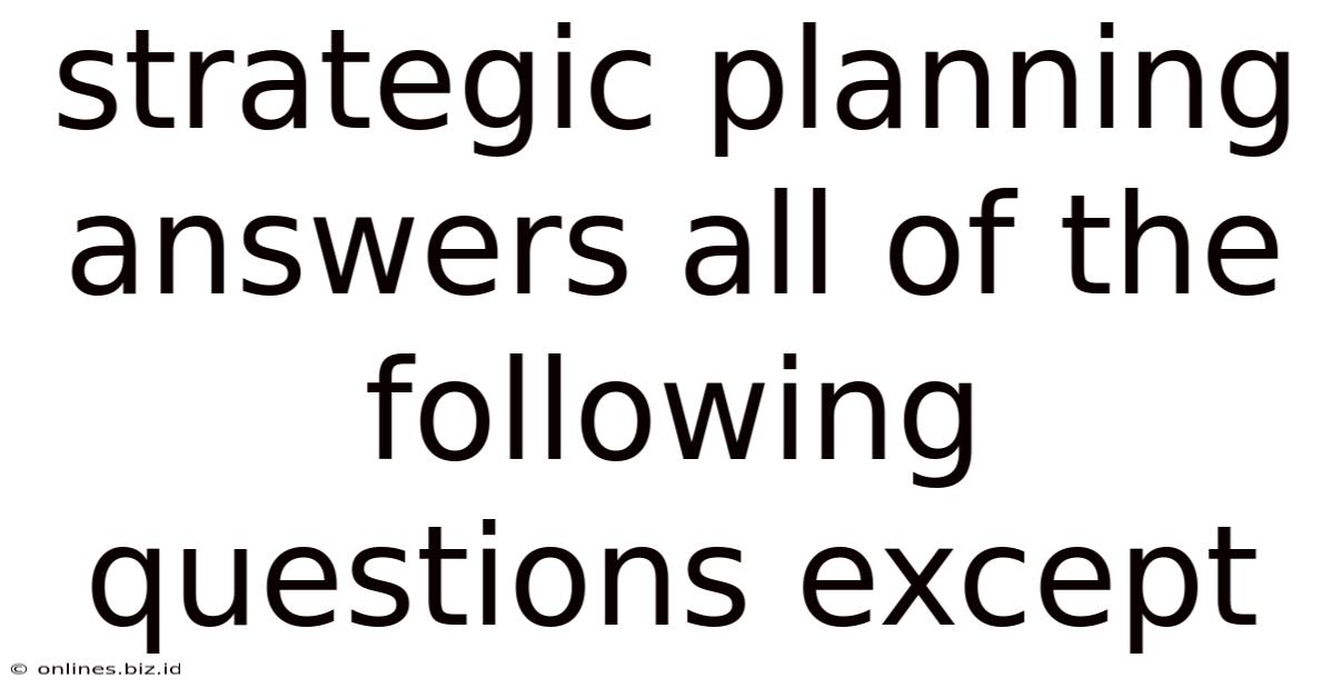 Strategic Planning Answers All Of The Following Questions Except