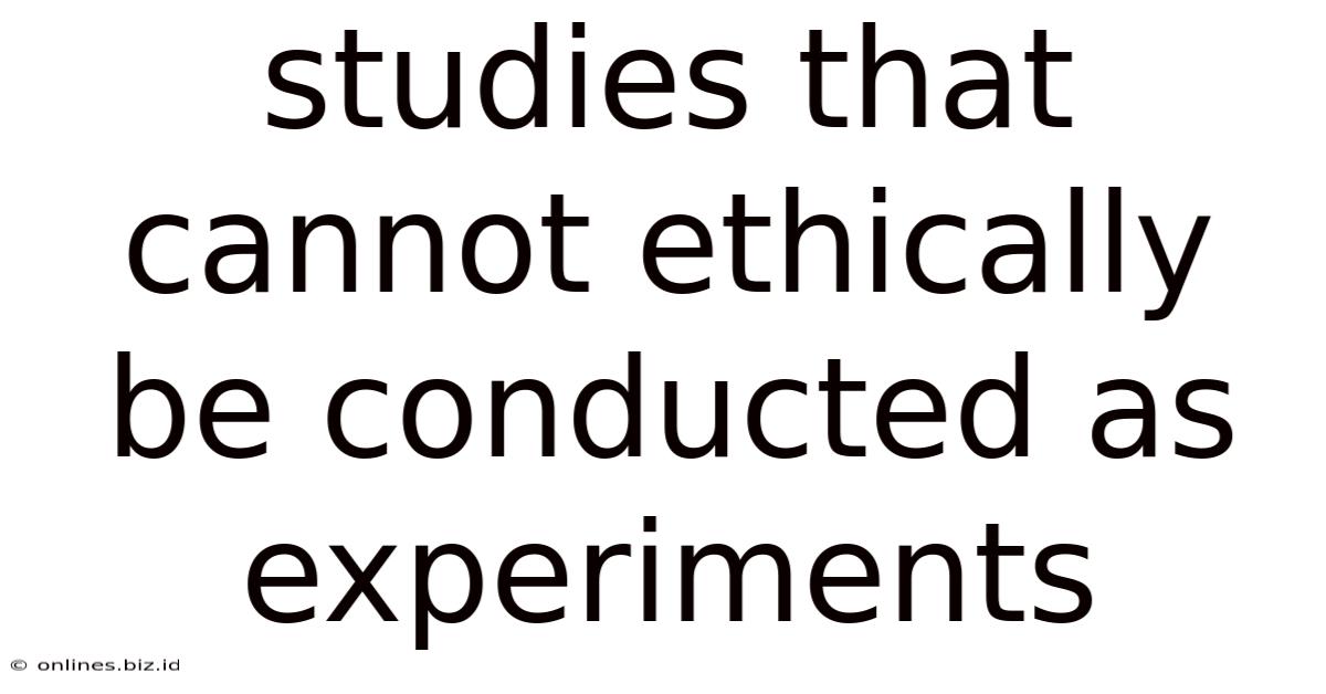 Studies That Cannot Ethically Be Conducted As Experiments