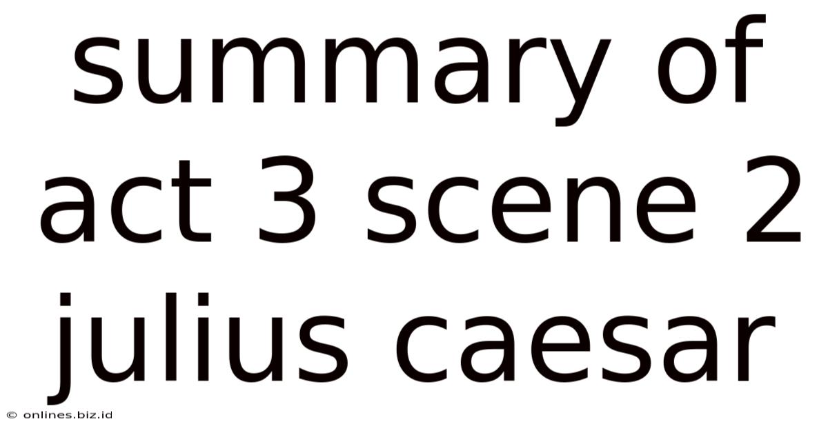 Summary Of Act 3 Scene 2 Julius Caesar
